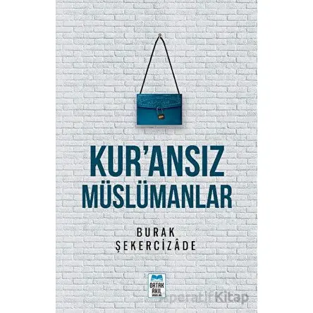 Kur’ansız Müslümanlar - Burak Şekercizade - Ortak Akıl Yayınları