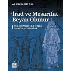 İrad ve Mesarifat Beyan Olunur - Yeniçeri Ocağı 61. Bölüğün Gelir-Gider Defterleri (1163-1241/1750-1