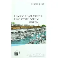 Osmanlı Basrasında Devlet ve Toplum 1908-1914 - Burcu Kurt - Küre Yayınları