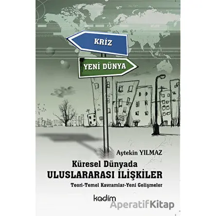 Küresel Dünyada Uluslararası İlişkiler - Aytekin Yılmaz - Kadim Yayınları