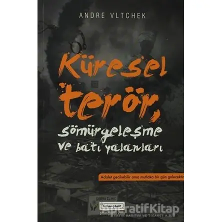 Küresel Terör Sömürgeleşme ve Batı Yalanları - Andre Vltchek - Bilim & Gönül Yayınevi