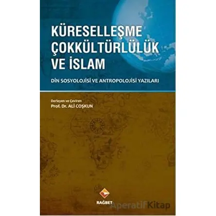 Küreselleşme Çokkültürlülük ve İslam - Ali Coşkun - Rağbet Yayınları