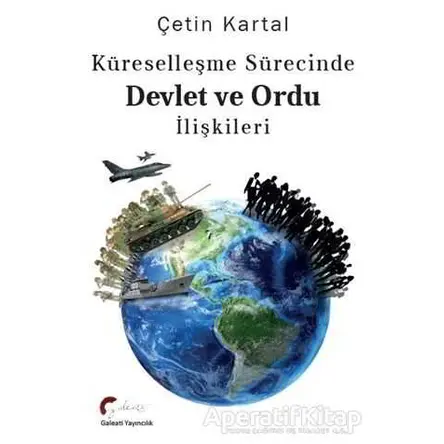 Küreselleşme Sürecinde Devlet ve Ordu İlişkileri - Çetin Kartal - Galeati Yayıncılık