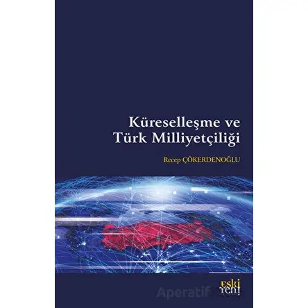 Küreselleşme ve Türk Milliyetçiliği - Recep Çökerdenoğlu - Eski Yeni Yayınları
