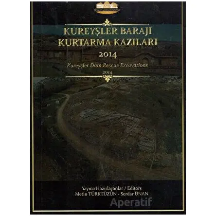 Kureyşler Barajı Kurtarma Kazıları 2014 - Serdar Ünan - Bilgin Kültür Sanat Yayınları