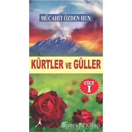 Kürtler ve Güller Cilt 1 - Mücahit Özden Hun - Alter Yayıncılık