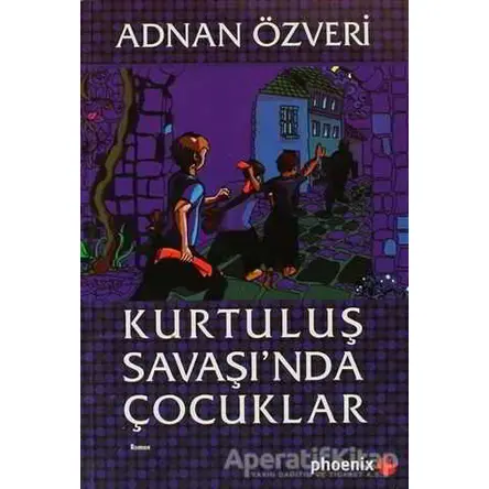 Kurtuluş Savaşı’nda Çocuklar - Adnan Özveri - Phoenix Yayınevi