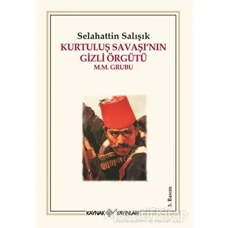 Kurtuluş Savaşı’nın Gizli Örgütü - Selahattin Işık - Kaynak Yayınları