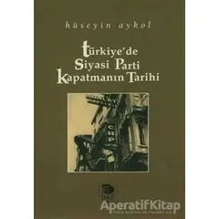 Türkiyede Siyasi Parti Kapatmanın Tarihi - Hüseyin Aykol - İmge Kitabevi Yayınları