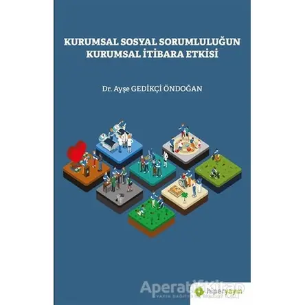 Kurumsal Sosyal Sorumluluğun Kurumsal İtibara Etkisi - Ayşe Gedikçi Öndoğan - Hiperlink Yayınları