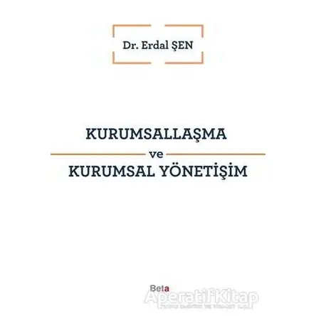 Kurumsallaşma ve Kurumsal Yönetişim - Erdal Şen - Beta Yayınevi