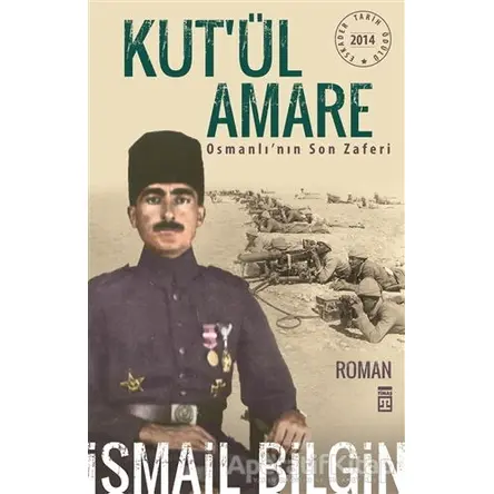 Kut’ül Amare Osmanlı’nın Son Zaferi - İsmail Bilgin - Timaş Yayınları