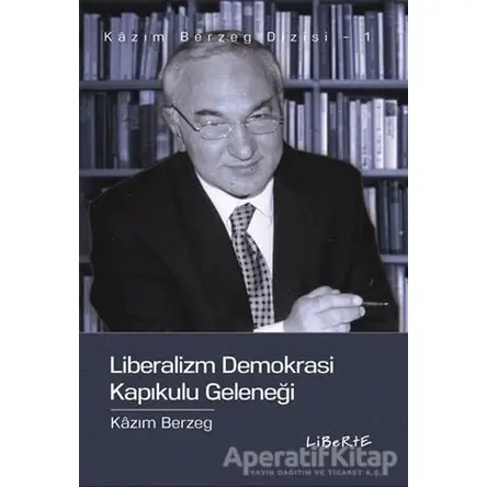 Liberalizm Demokrasi Kapıkulu Geleneği - Kazım Berzeg - Liberte Yayınları