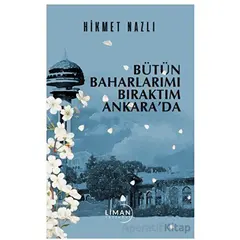 Bütün Baharlarımı Bıraktım Ankara’da - Hikmet Nazlı - Liman Yayınevi