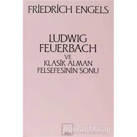 Ludwig Feuerbach ve Klasik Alman Felsefesinin Sonu - Friedrich Engels - Sol Yayınları