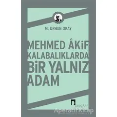 Mehmed Akif Kalabalıklarda Bir Yalnız Adam - M. Orhan Okay - Dergah Yayınları