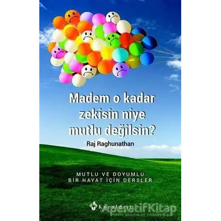 Madem O Kadar Zekisin Niye Mutlu Değilsin? - Raj Raghunathan - Kuraldışı Yayınevi