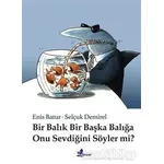 Bir Balık Bir Başka Balığa Onu Sevdiğini Söyler mi? - Enis Batur - Çınar Yayınları