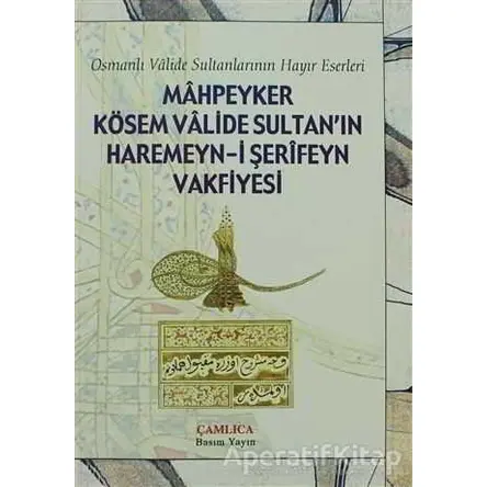 Mahpeyker Kösem Valide Sultan’ın Haremeyn-i Şerifeyn Vakfiyesi - Kolektif - Çamlıca Basım Yayın