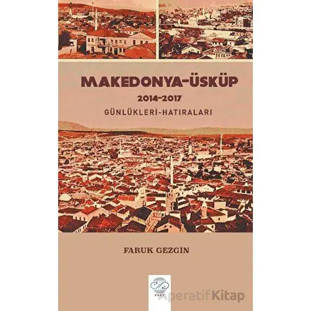 Makedonya-Üsküp 2104-2017 Günlükleri-Hatıraları – Gezi Yazıları - Faruk Gezgin - Post Yayınevi