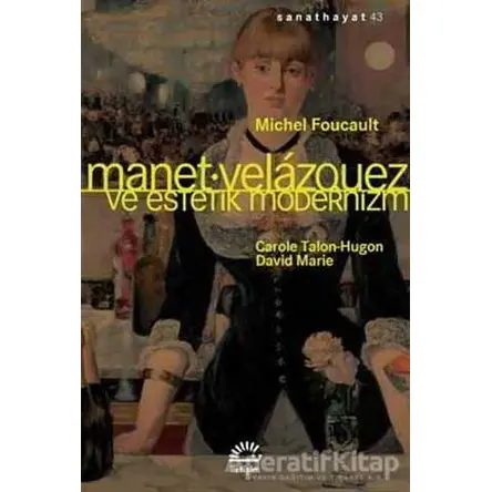 Manet Velazquez ve Estetik Modernizm - Michel Foucault - İletişim Yayınevi