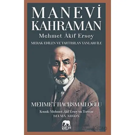 Manevi Kahraman - Mehmet Akif Ersoy - Merak Edilen Ve Tartışılan Yanları İle