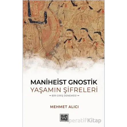 Maniheist Gnostik Yaşamın Şifreleri -Bir Giriş Denemesi- - Mehmet Alıcı - MilelNihal