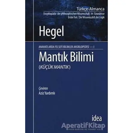 Mantık Bilimi - Küçük Mantık - Georg Wilhelm Friedrich Hegel - İdea Yayınevi