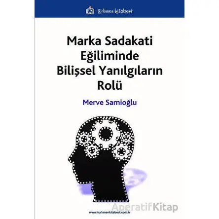 Marka Sadakati Eğiliminde Bilişsel Yanılgıların Rolü - Merve Samioğlu - Türkmen Kitabevi