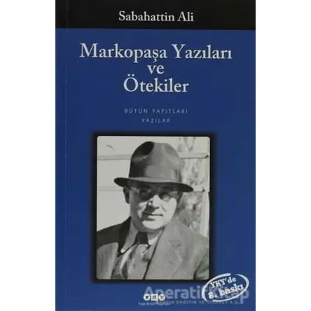 Markopaşa Yazıları ve Ötekiler - Sabahattin Ali - Yapı Kredi Yayınları