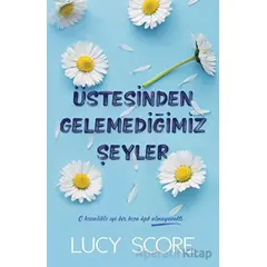 Üstesinden Gelemediğimiz Şeyler - Lucy Score - Martı Yayınları