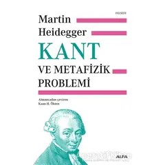 Kant ve Metafizik Problemi (Ciltli) - Martin Heidegger - Alfa Yayınları