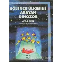 Eğlence Ülkesini Arayan Dinozor - Aytül Akal - Uçanbalık Yayıncılık