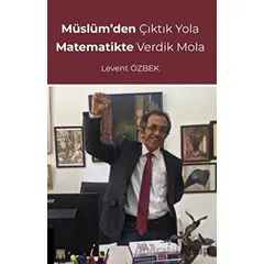 Müslümden Çıktık Yola Matematikte Verdik Mola - Levent Özbek - Akademisyen Kitabevi