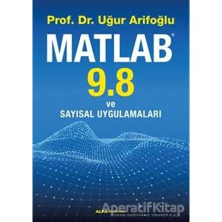 Matlab 9.8 ve Sayısal Uygulamaları - Uğur Arifoğlu - Alfa Yayınları