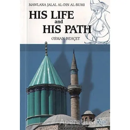 Mawlana Jalal Al-Din Al-Rumi His Life and His Path - Osman Behçet - Rumi Yayınları