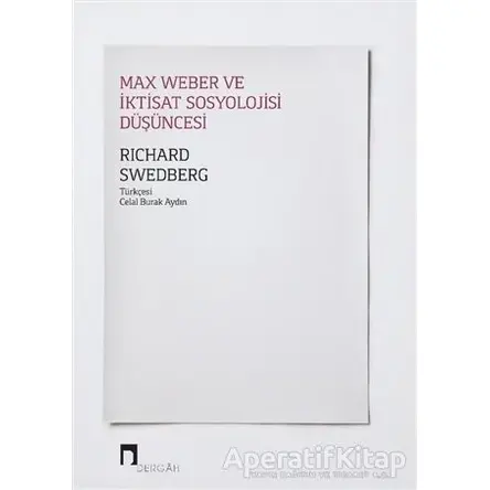 Max Weber ve İktisat Sosyolojisi Düşüncesi - Richard Swedberg - Dergah Yayınları