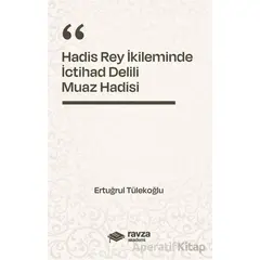 Hadis Rey İkliminde İctihad Delili - Muaz Hadisi - - Ertuğrul Tülekoğlu - Ravza Yayınları