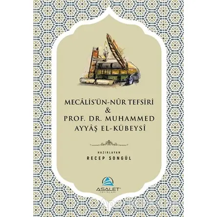 Mecalisün-Nur Tefsiri ve Prof. Dr. Muhammed Ayyaş el-Kübeysi - Kolektif - Asalet Yayınları