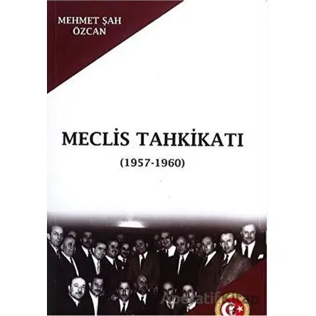 Meclis Tahkikatı (1957-1960) - Mehmet Şah Özcan - Atatürk Araştırma Merkezi