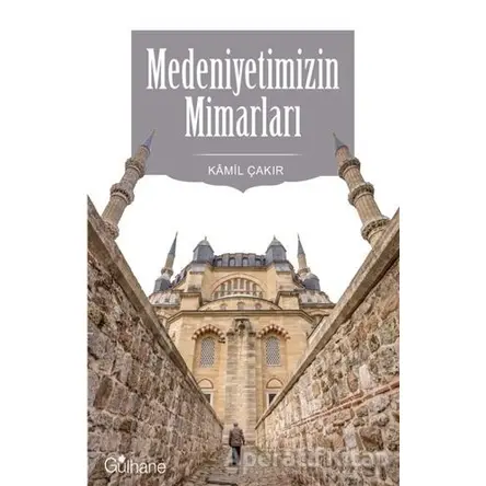 Medeniyetimizin Mimarları - Kamil Çakır - Gülhane Yayınları