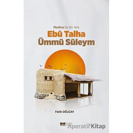 Medine’de Bir Aile - Ebu Talha Ümmü Süleym - Fatih Oğuzay - Siyer Yayınları