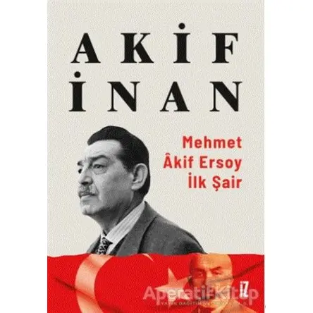 Mehmet Akif Ersoy: İlk Şair - Akif İnan - İz Yayıncılık