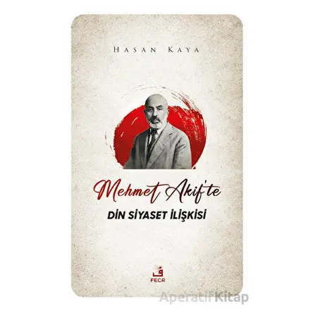 Mehmet Akifte Din Siyaset İlişkisi - Hasan Kaya - Fecr Yayınları