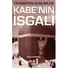 Geçmişten Günümüze Kabe’nin İşgali - Mehmet Ali Büyükkara - Rağbet Yayınları