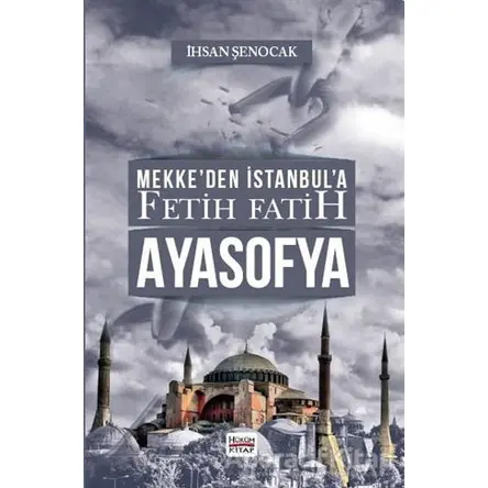 Mekke’den İstanbul’a Fetih Fatih Ayasofya - İhsan Şenocak - Hüküm Kitap Yayınları