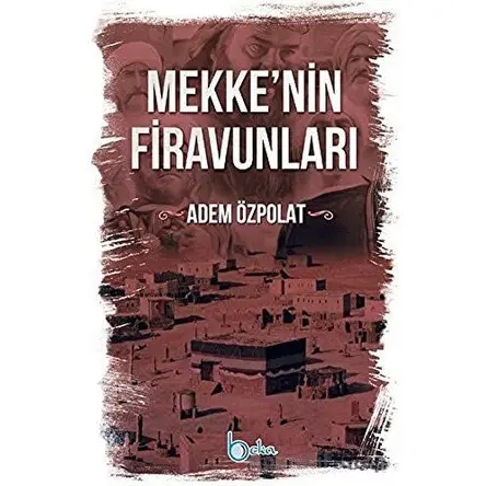 Mekkenin Firavunları - Adem Özpolat - Beka Yayınları