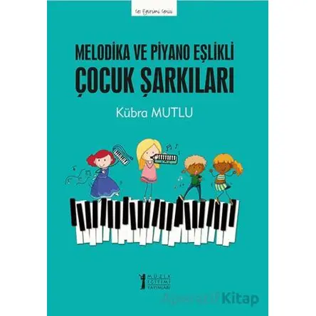 Melodika ve Piyano Eşlikli Çocuk Şarkıları - Kübra Mutlu - Müzik Eğitimi Yayınları