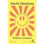 Toksik Olumlama: Mutlu Olmakla Kafayı Bozmuş Bir Dünyada Kendin Olmak - Whitney Goodman - Nova Kitap