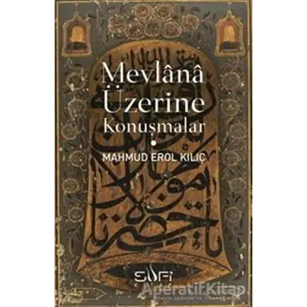 Mevlana Üzerine Konuşmalar - Mahmud Erol Kılıç - Sufi Kitap